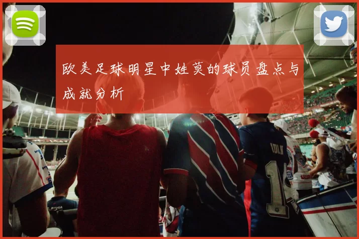 欧美足球明星中姓莫的球员盘点与成就分析
